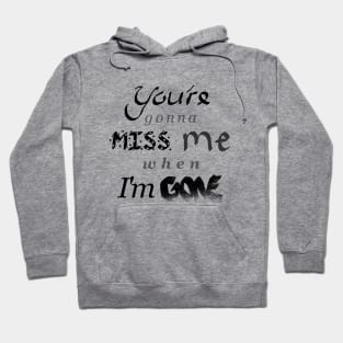 You're gonna MISS me when I'm GONE Hoodie
